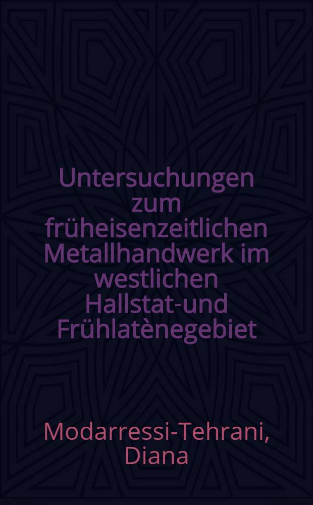 Untersuchungen zum früheisenzeitlichen Metallhandwerk im westlichen Hallstatt- und Frühlatènegebiet = Исследование раннего процесса мелотопроизводства на памятниках западного Гальштата и раннего Латена