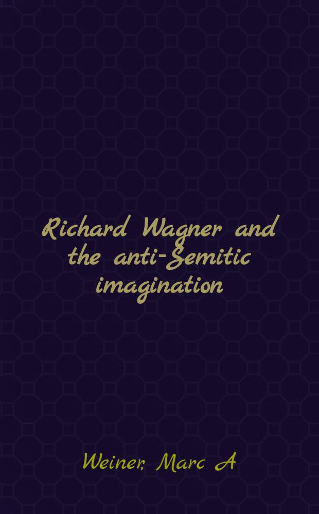 Richard Wagner and the anti-Semitic imagination = Ричард Вагнер и анти-семитское воображение