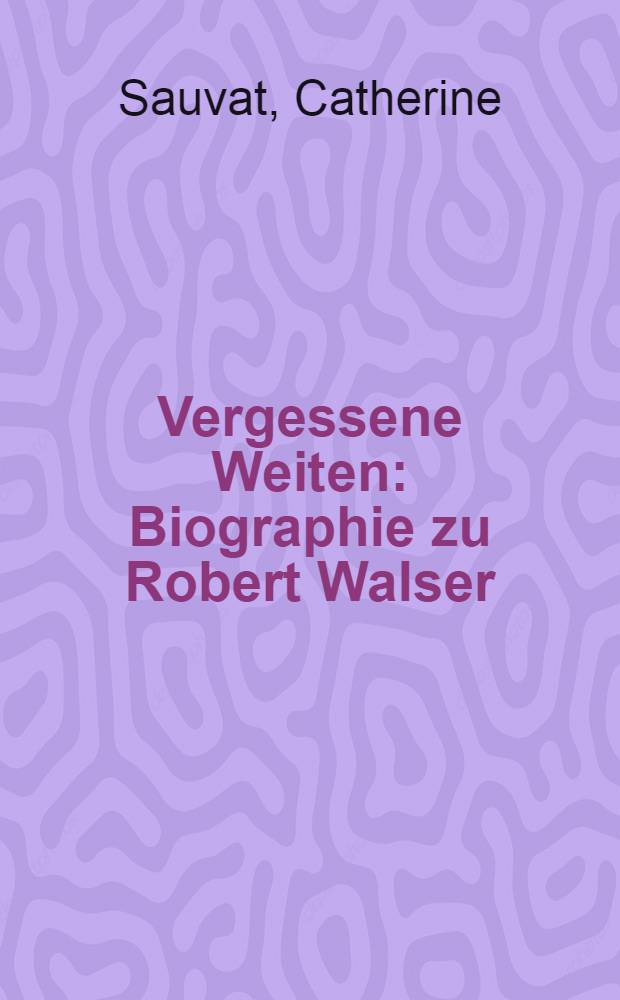 Vergessene Weiten : Biographie zu Robert Walser = Забытые просторы(дали)