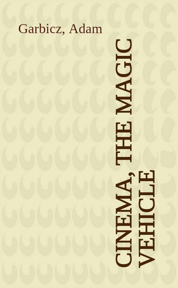 Cinema, the magic vehicle : a guide to its achievement = Кино, волшебный автомобиль