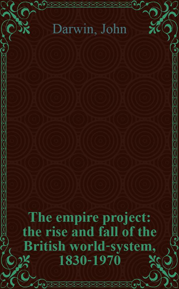 The empire project : the rise and fall of the British world-system, 1830-1970 = Имперский проект: взлет и падение Британской мировой системы, 1830-1970