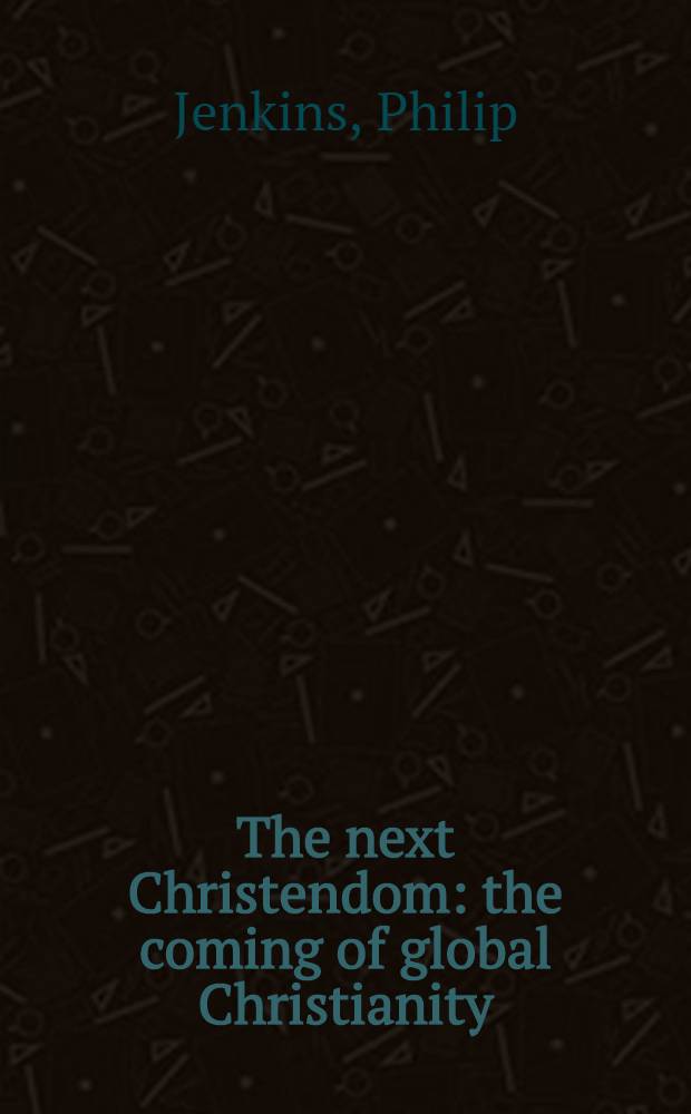 The next Christendom : the coming of global Christianity = Следующий в христианском мире.