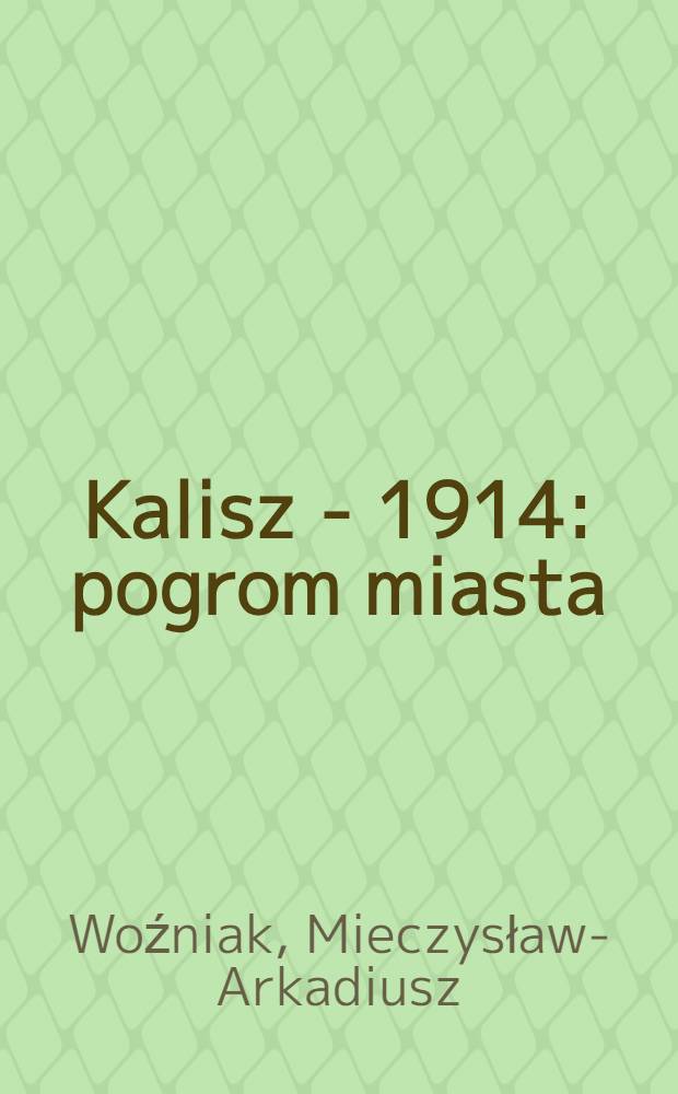 Kalisz - 1914 : pogrom miasta = Калиш - 1914: Погром города