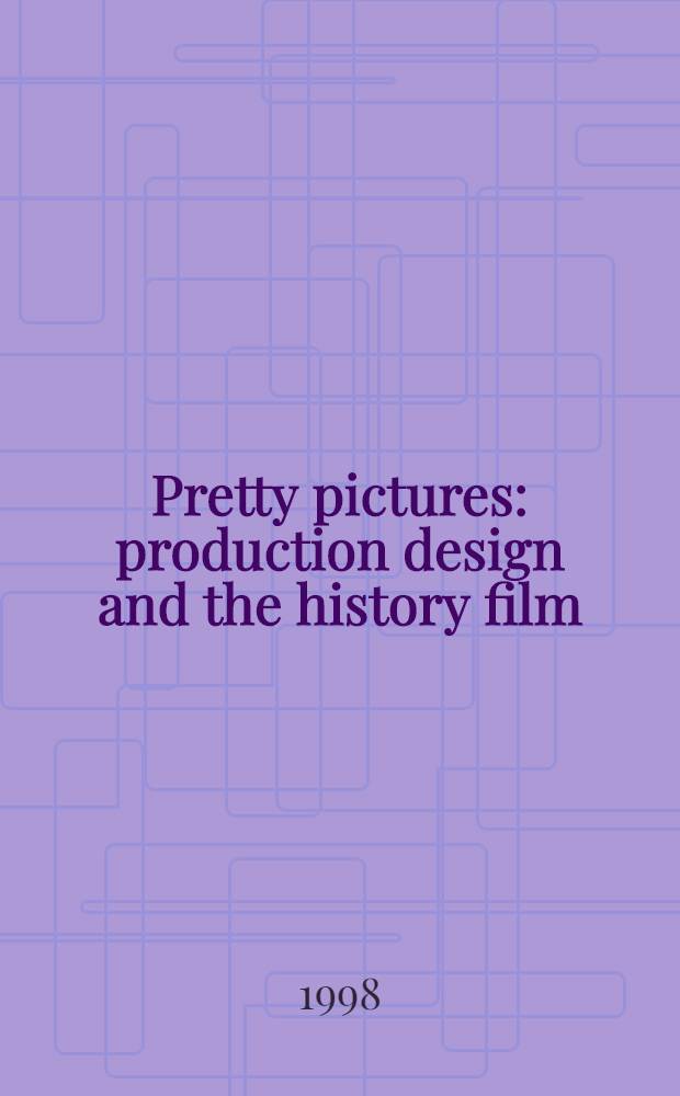 Pretty pictures : production design and the history film = Красивые картинки