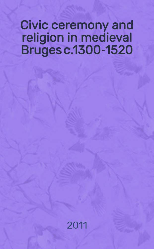 Civic ceremony and religion in medieval Bruges c.1300-1520 = Гражданские церемонии и религия в средневековом Брюгге, 1300 - 1520