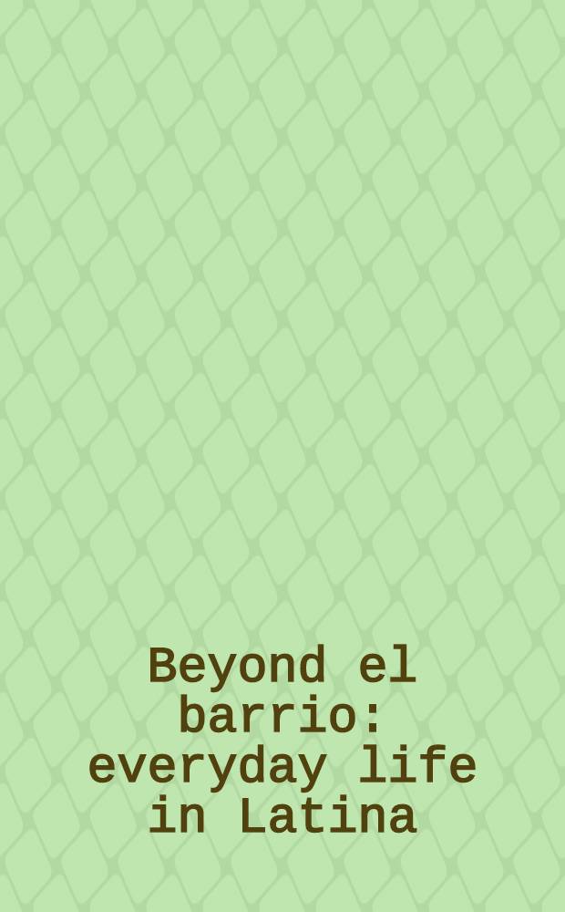 Beyond el barrio : everyday life in Latina/o America = За пределами Эль-Баррио: повседневная жизнь латиноамериканцев в США.