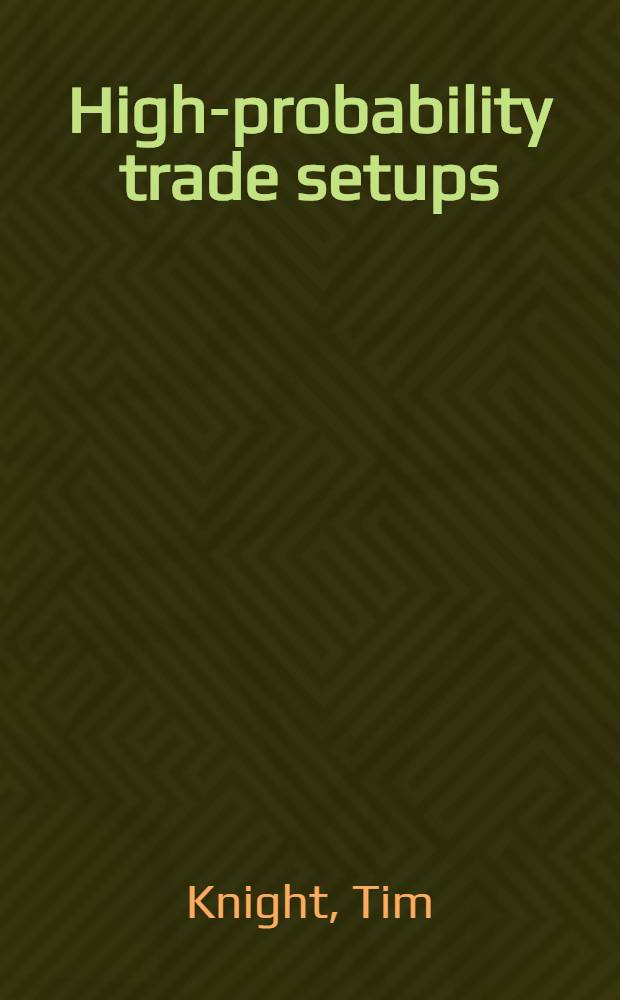 High-probability trade setups : a chartist's guide to real-time trading = Торговые установки высокой вероятности: Справочник по торговле в реальном времени