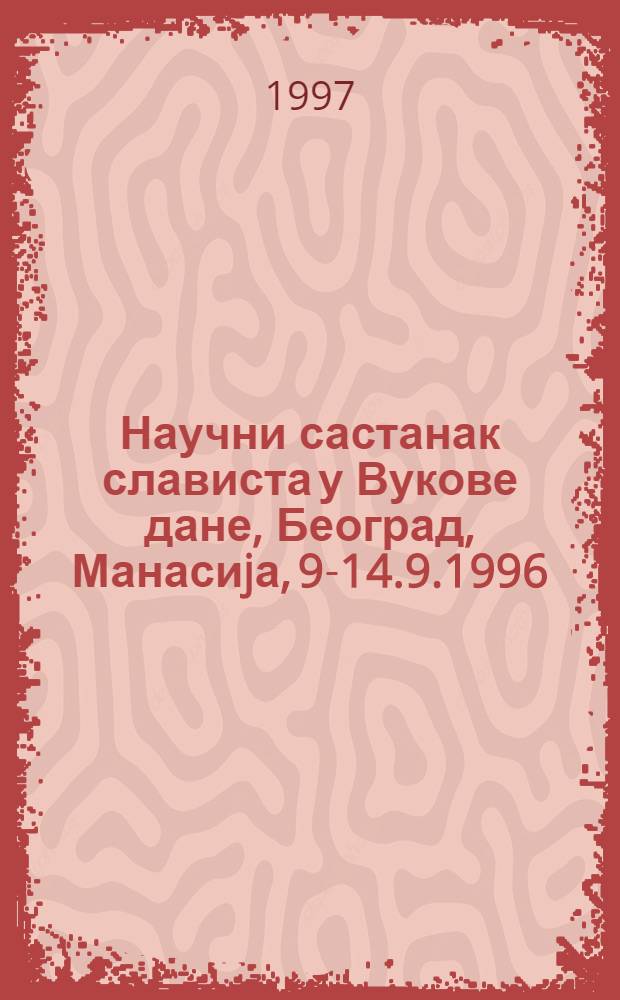 Научни састанак слависта у Вукове дане, Београд, Манасиjа, 9-14.9.1996 : реферате и саопштења = Научная конференция славистов в рамках "Вуковых дней". Белград