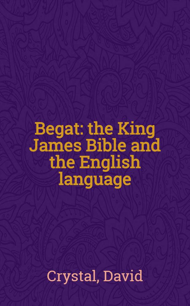 Begat : the King James Bible and the English language = Он породил. Библия короля Якова и английский язык