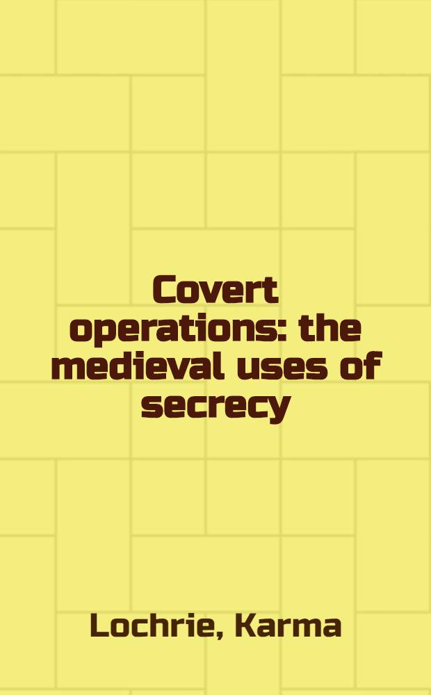 Covert operations : the medieval uses of secrecy = Скрытые действия: для чего использовалась секретность в Средние века