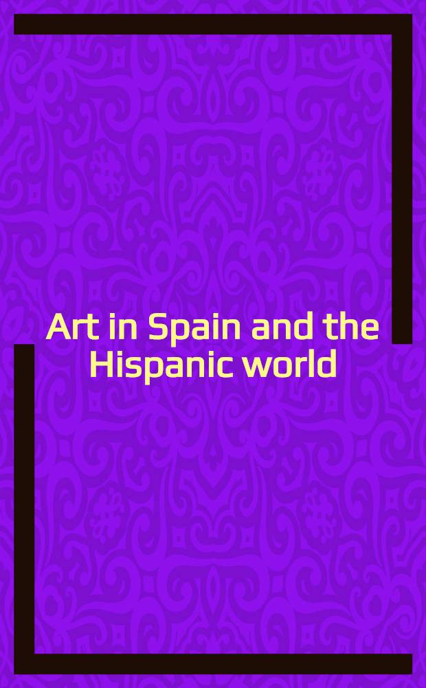 Art in Spain and the Hispanic world : essays in honor of Jonathan Brown = Искусство в Испании и испанском мире: Очерки в честь Джонатана Брауна