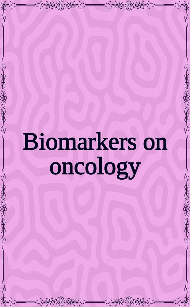 Biomarkers on oncology : prediction and prognosis = Биомаркеры в онкологии. Предупреждение и прогноз.