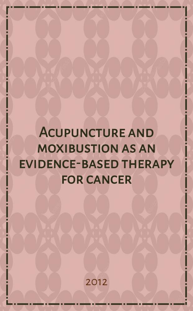 Acupuncture and moxibustion as an evidence-based therapy for cancer = Акупунктура и прижигание как основанная на доказательствах терапия рака.
