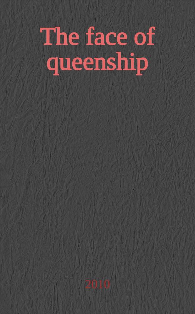 The face of queenship : early modern representations of Elizabeth I = Образ королевы: представление о Елизавете I начала Нового времени.