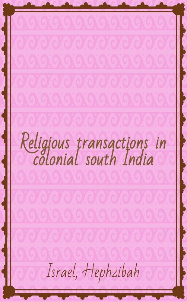 Religious transactions in colonial south India : language, translation, and the making of protestant identity = Религиозные соглашения в колониальной южной Индии: Язык, переводи становление протестантской идентичности