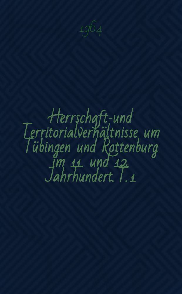 Herrschafts- und Territorialverhältnisse um Tübingen und Rottenburg im 11. und 12. Jahrhundert. T. 1 : Die freien Herren