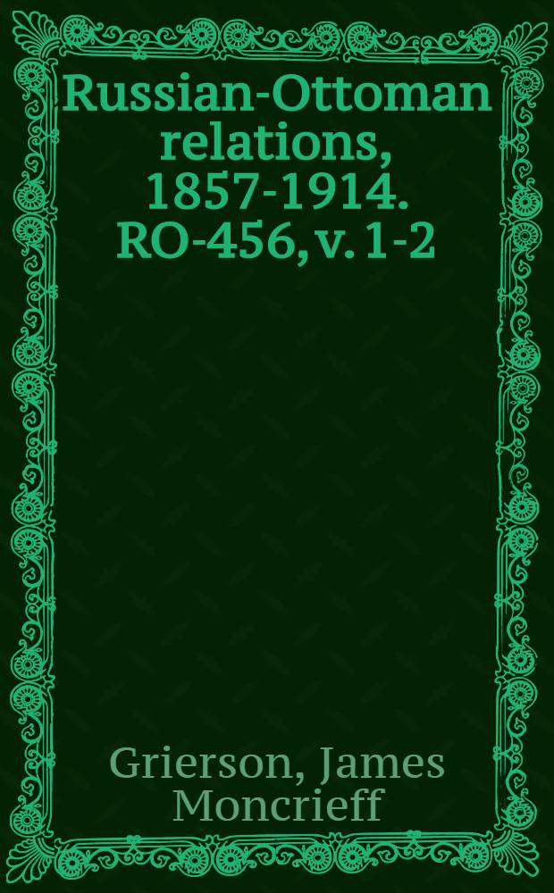 Russian-Ottoman relations, 1857-1914. RO-456, v. 1-2 : The war between Russia and Turkey in Asia Minor, 1877 = Война между Россией и Турцией в Малой Азии, 1877