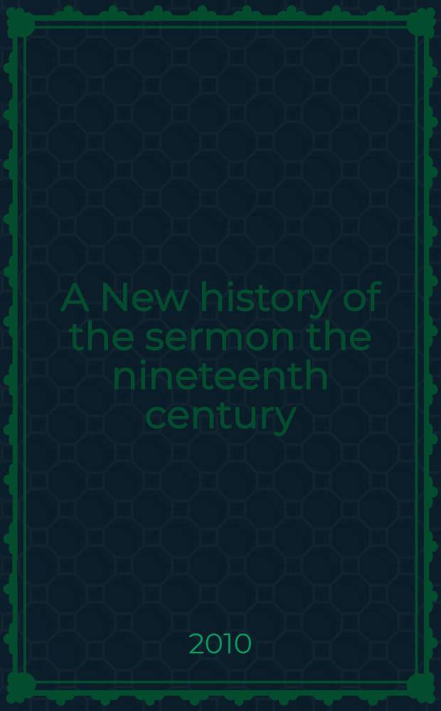 A New history of the sermon the nineteenth century : the nineteenth century = Новая история проповеди: Девятнадцатый век.