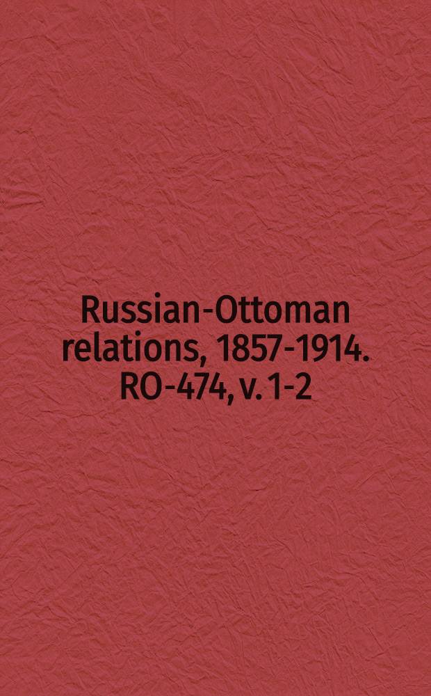 Russian-Ottoman relations, 1857-1914. RO-474, v. 1-2 : The Russo-Turkish War = Русско-турецкая война