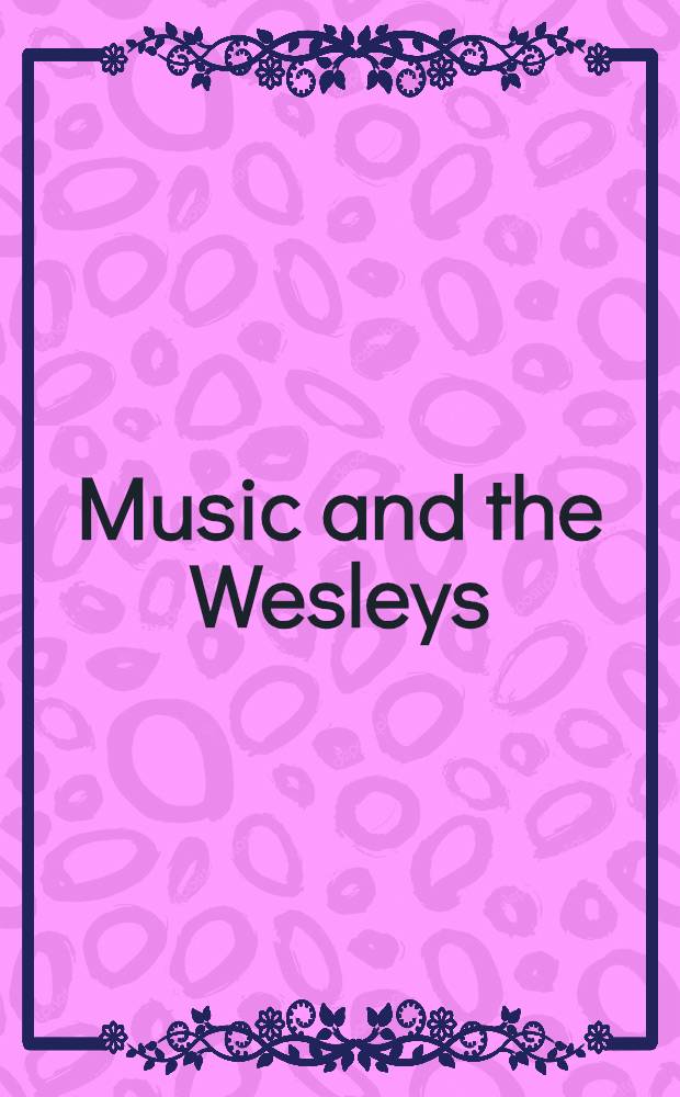 Music and the Wesleys : based on the papers of a conference, Music, cultural history and the Wesleys, held at the University of Bristol in July 2007 = Музыка и Уэсли
