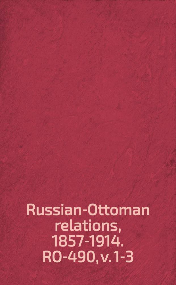 Russian-Ottoman relations, 1857-1914. RO-490, v. 1-3 : Geschichte des Russisch-Türkischen Krieges in den Jahren 1877/78 auf der Balkan-Halbinsel = История русско-турецкой войны, 1877/78 на Балканах