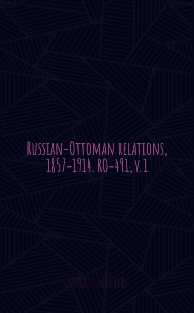 Russian-Ottoman relations, 1857-1914. RO-491, v. 1 : Lehren aus dem Russisch-Türkischen Kriege, 1877-1878 = Изучая русско-турецкую войну, 1877-1878
