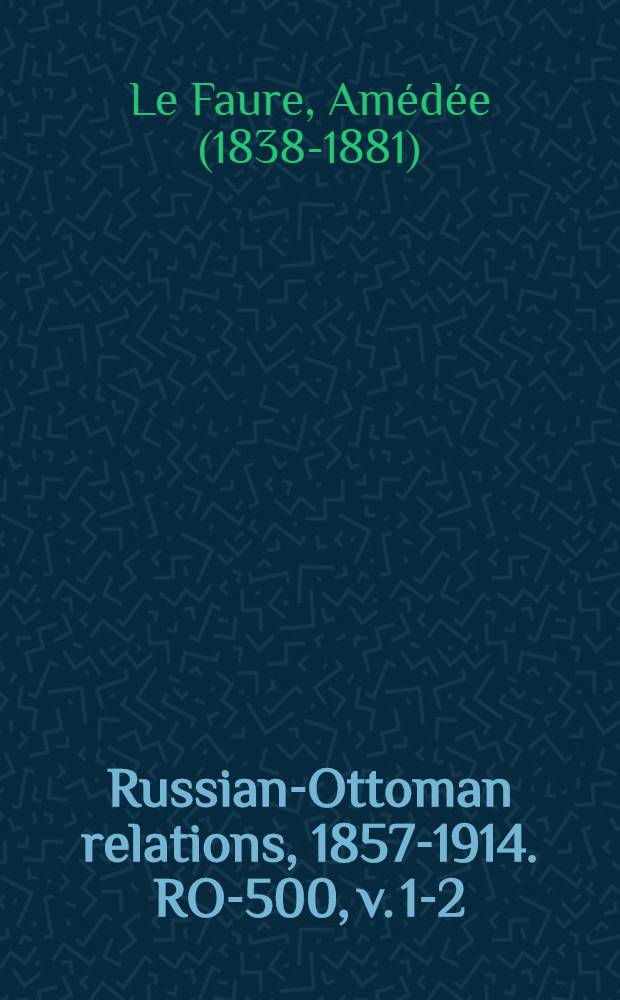 Russian-Ottoman relations, 1857-1914. RO-500, v. 1-2 : Histoire de la guerre d'Orient (1877) = История воны на Востоке (1877)