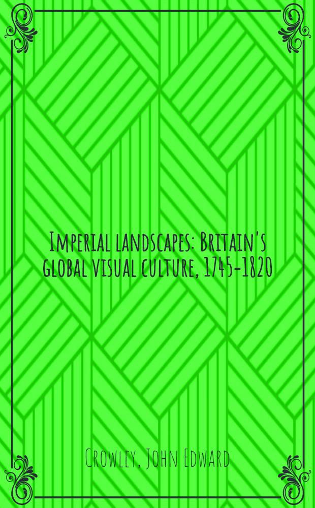 Imperial landscapes : Britain's global visual culture, 1745-1820 = Имперские пейзажи