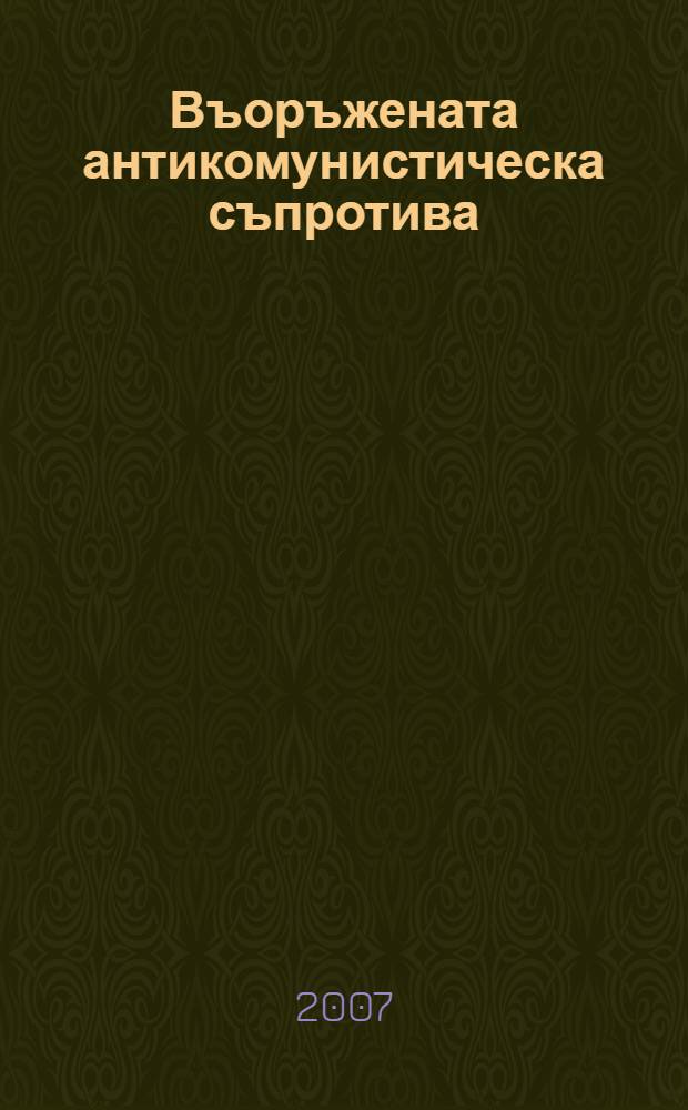 Въоръжената антикомунистическа съпротива : сборник = Вооруженное антикоммунистическое сопротивление