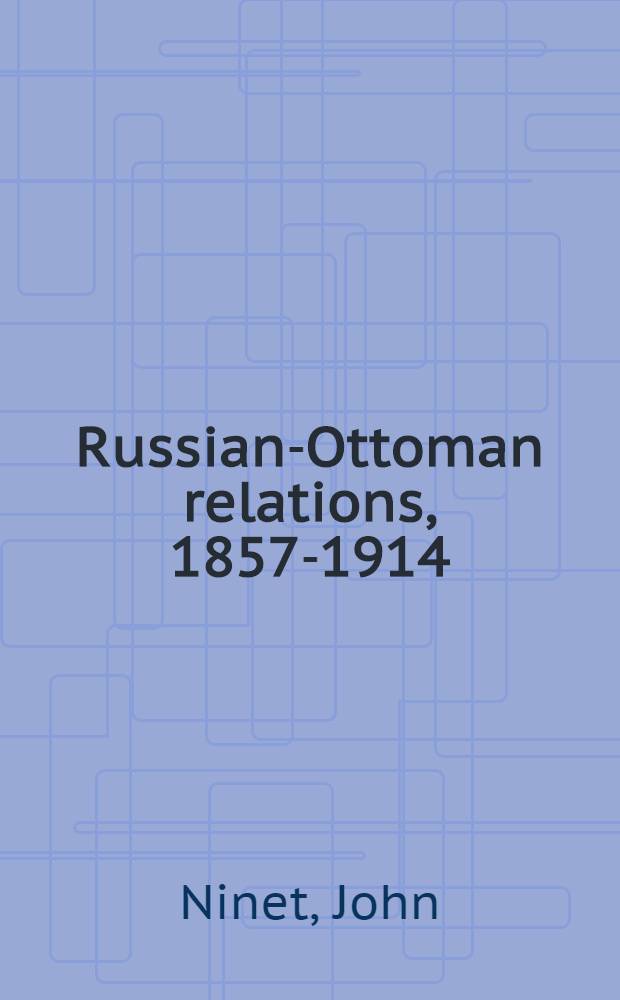 Russian-Ottoman relations, 1857-1914 : the end of the empires. R0-526 : Moscovia versus Istamboul, ou Politique séculaire de la Russie envers L'Empire Ottoman = Москва против Стамбула или светская российская политика по отношению к Османской империи