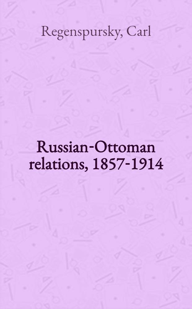 Russian-Ottoman relations, 1857-1914 : the end of the empires. RO-557 : Vorträge über den russisch-türkischen Krieg im Jahre 1877 = Лекции по русско-турецкой войне в 1877 г.
