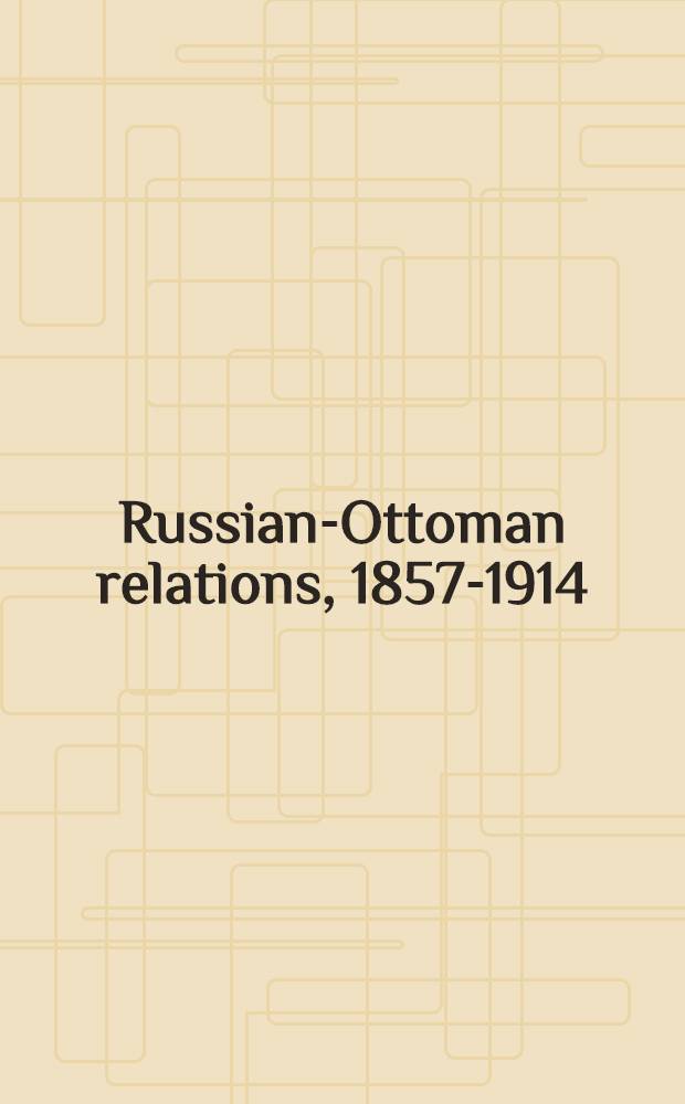 Russian-Ottoman relations, 1857-1914 : the end of the empires