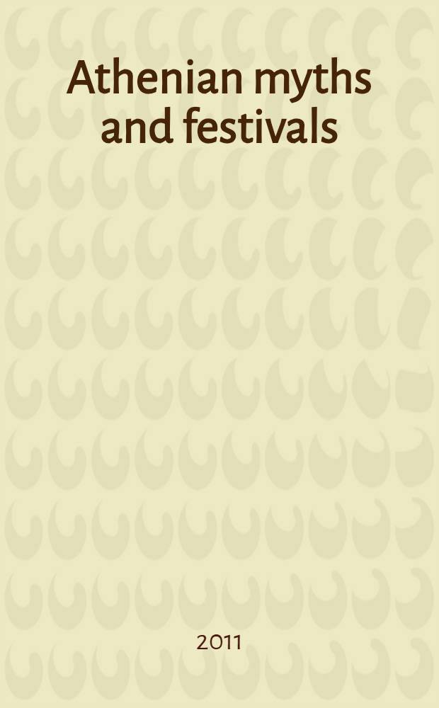 Athenian myths and festivals : Aglauros, Erechteus, Plynteria, Panathenaia, Dionysia = Афинские мифы и праздники