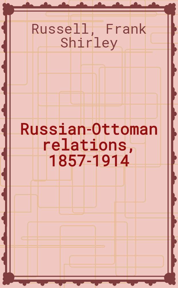 Russian-Ottoman relations, 1857-1914 : the end of the empires. RO-571 : Russian wars with Turkey = Русско-турецкие войны