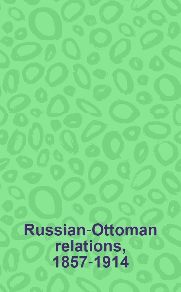 Russian-Ottoman relations, 1857-1914 : the end of the empires. RO-573 : La Russie, la Turquie et l'Europe = Россия, Турция и Европа