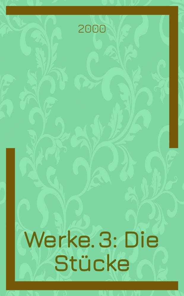 Werke. 3 : Die Stücke