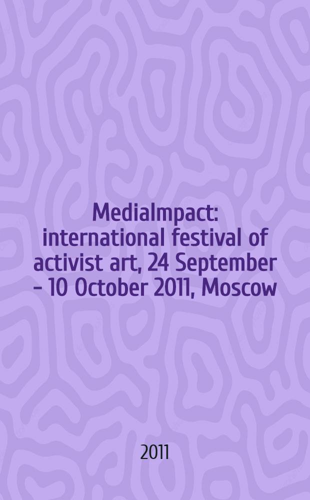 MediaImpact : international festival of activist art, 24 September - 10 October 2011, Moscow : catalogue
