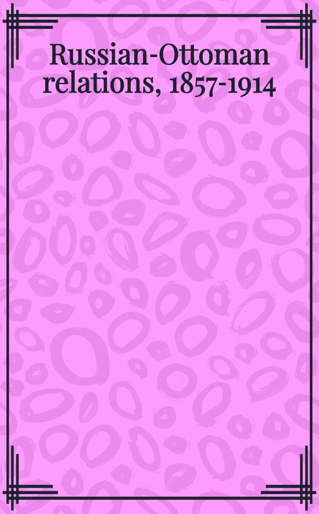Russian-Ottoman relations, 1857-1914 : the end of the empires. R0-606 : Die russische Triangulierung auf der Balkanhalbinsel den Jahren 1877-1879 = Русская триангуляция на Балканском полуострове, 1877-1879