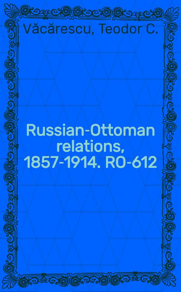Russian-Ottoman relations, 1857-1914. RO-612 : Rumäniens Antheil am Kriege der Jahre 1877 und 1878