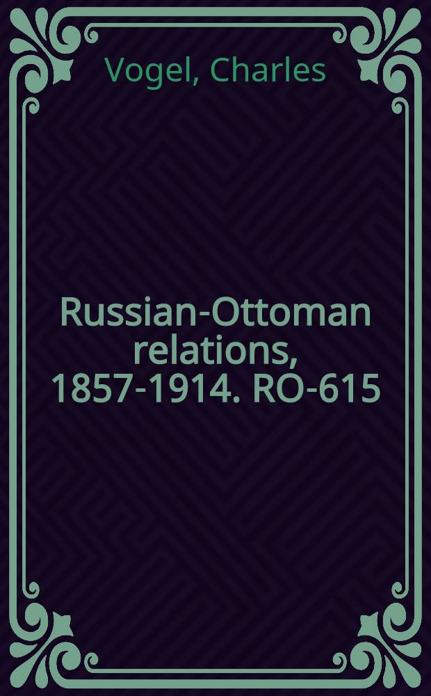 Russian-Ottoman relations, 1857-1914. RO-615 : L'Europe orientale, depuis le Traité de Berlin: Russie, Turquie, Roumanie, Serbie, autres principautés et Grèce = Восточная Европа псле Берлинского договора: Россия Турция, Румыния, Сербия, Греция и другие государства