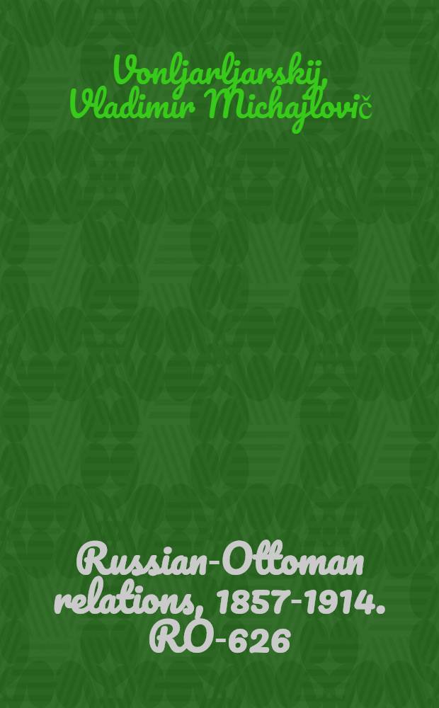 Russian-Ottoman relations, 1857-1914. RO-626 : Souvenirs d'un officier d'ordonnance: guerre turco-russe, 1877-1878 = Воспоминания офицера: турецко-русская война, 1877-1878