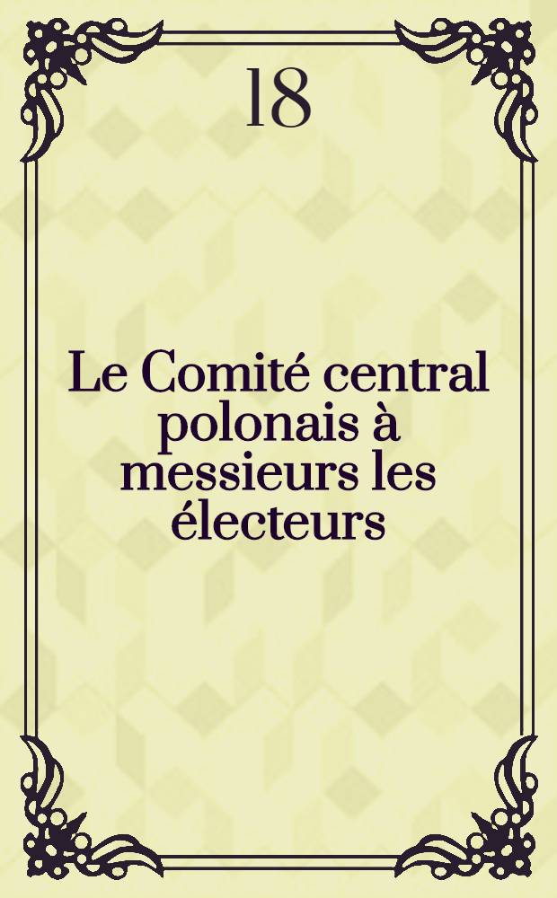 Le Comité central polonais à messieurs les électeurs = Центральный комитет поддержки поляков: лекции и люди