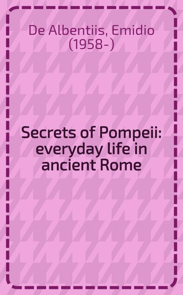Secrets of Pompeii : everyday life in ancient Rome : an album = Секреты Помпеи: повседневная жизнь в Древнем Риме