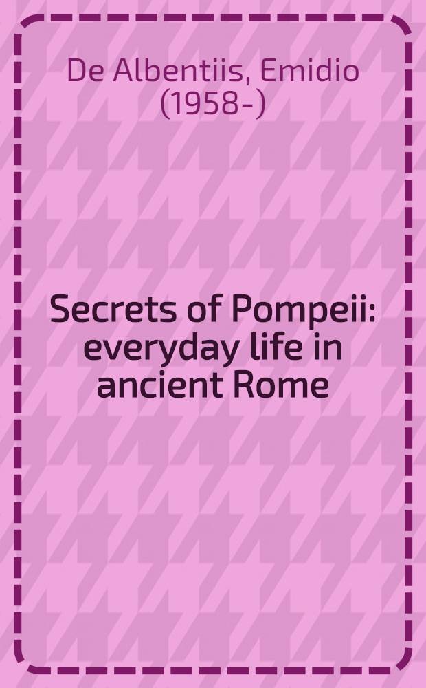 Secrets of Pompeii : everyday life in ancient Rome : an album = Секреты Помпеи: повседневная жизнь в Древнем Риме