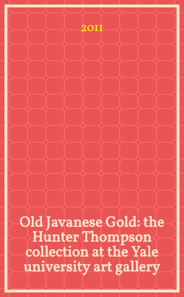 Old Javanese Gold : the Hunter Thompson collection at the Yale university art gallery : a catalogue = Старинное Яванское золото