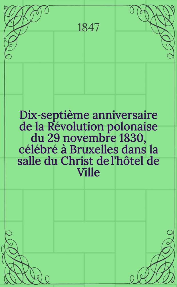 Dix-septième anniversaire de la Révolution polonaise du 29 novembre 1830, célébré à Bruxelles dans la salle du Christ de l'hôtel de Ville : discours = Празднование 17-й годовщины Польского восстания 29 ноября 1830 г. в Брюссее