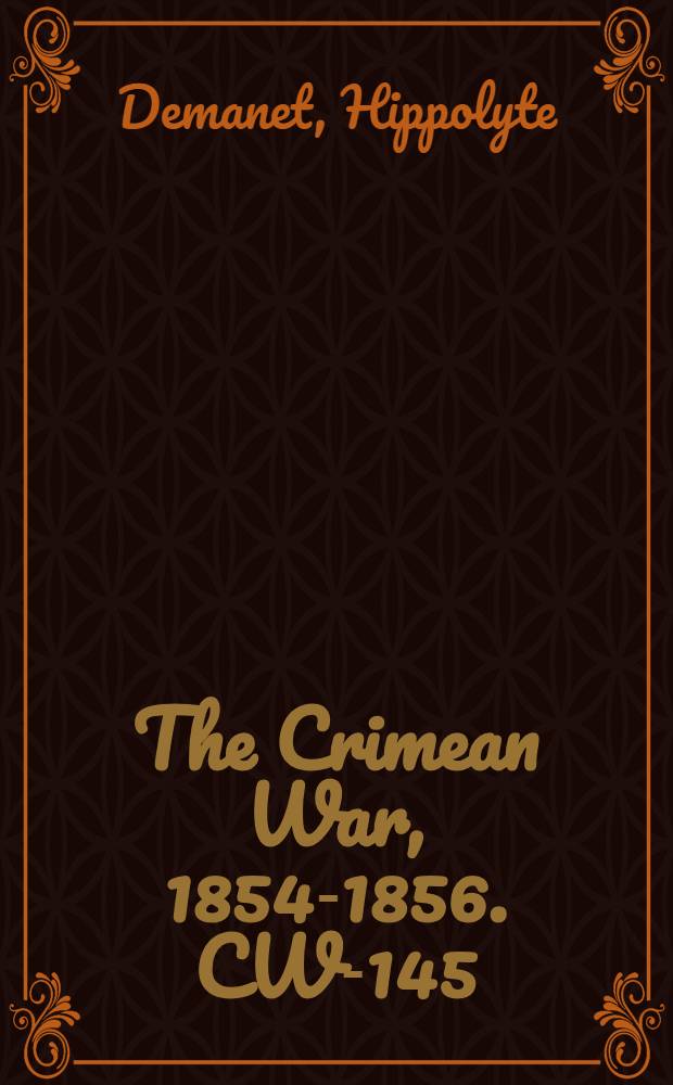 The Crimean War, 1854-1856. CW-145 : Relation complète de la guerre d'Orient d'après les rapports officiels = Полные отчеты о Восточной войне: официальные рапорты