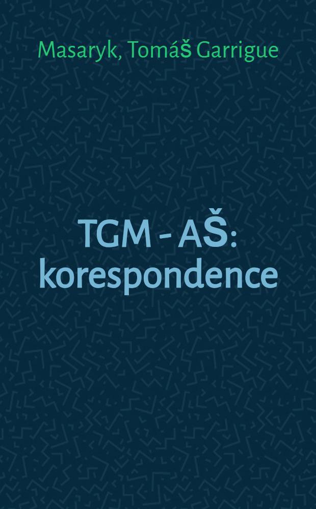 TGM - A&Scaron; : korespondence : T.G. Masaryk - Anton&iacute;n &Scaron;vehla = Переписка. Т.С.Масарик - Антонин Швегла (1907-1933)