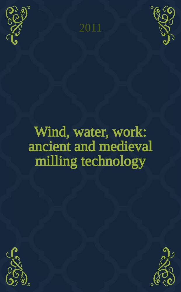 Wind, water, work : ancient and medieval milling technology