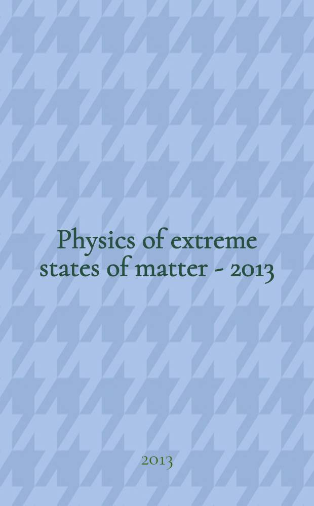 Physics of extreme states of matter - 2013 : papers presented at the XXVIII International conference on interaction of intense energy fluxes with matter (March 1-6, 2013, Elbrus, Kabardino-Balkaria, Russia